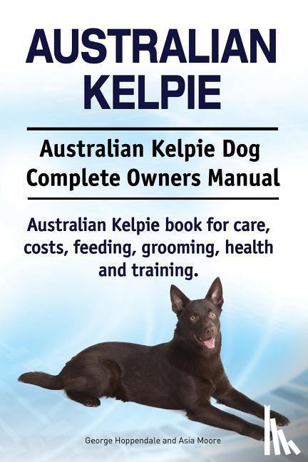 Moore, Asia, Hoppendale, George - Moore, A: Australian Kelpie. Australian Kelpie Dog Complete