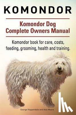 Moore, Asia - Komondor. Komondor Dog Complete Owners Manual. Komondor book for care, costs, feeding, grooming, health and training.