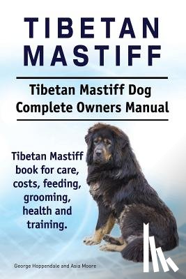 Moore, Asia - Tibetan Mastiff. Tibetan Mastiff Dog Complete Owners Manual. Tibetan Mastiff book for care, costs, feeding, grooming, health and training.