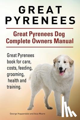 Moore, Asia - Great Pyrenees. Great Pyrenees Dog Complete Owners Manual. Great Pyrenees book for care, costs, feeding, grooming, health and training.