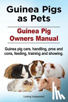 Ledgewood, Ludwig - Guinea Pigs as Pets. Guinea Pig Owners Manual. Guinea pig care, handling, pros and cons, feeding, training and showing.