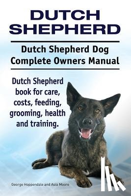 Moore, Asia - Dutch Shepherd. Dutch Shepherd Dog Complete Owners Manual. Dutch Shepherd book for care, costs, feeding, grooming, health and training.