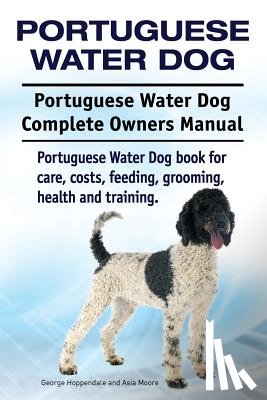 Moore, Asia - Portuguese Water Dog. Portuguese Water Dog Complete Owners Manual. Portuguese Water Dog book for care, costs, feeding, grooming, health and training.