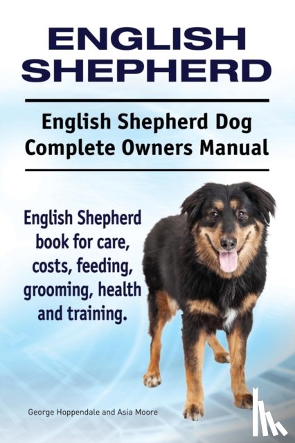 Hoppendale, George, Moore, Asia - English Shepherd. English Shepherd Dog Complete Owners Manual. English Shepherd book for care, costs, feeding, grooming, health and training.