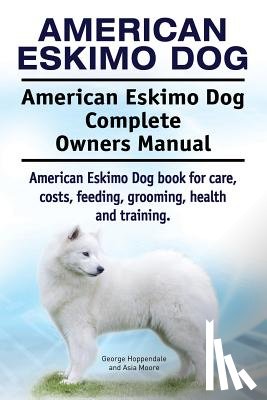 Moore, Asia - American Eskimo Dog. American Eskimo Dog Complete Owners Manual. American Eskimo Dog book for care, costs, feeding, grooming, health and training.