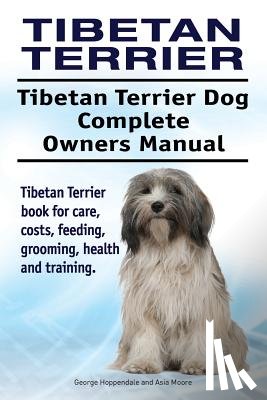 Moore, Asia - Tibetan Terrier. Tibetan Terrier Dog Complete Owners Manual. Tibetan Terrier book for care, costs, feeding, grooming, health and training.