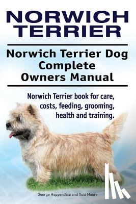 Moore, Asia - Norwich Terrier. Norwich Terrier Dog Complete Owners Manual. Norwich Terrier book for care, costs, feeding, grooming, health and training.