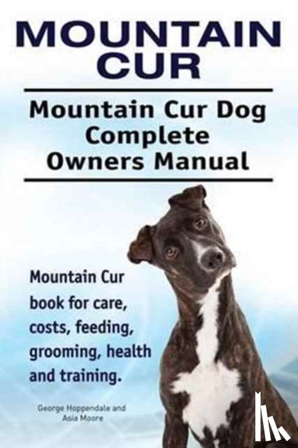 Hoppendale, George, Moore, Asia - Mountain Cur. Mountain Cur Dog Complete Owners Manual. Mountain Cur book for care, costs, feeding, grooming, health and training.