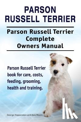 Moore, Asia - Parson Russell Terrier. Parson Russell Terrier Complete Owners Manual. Parson Russell Terrier book for care, costs, feeding, grooming, health and trai