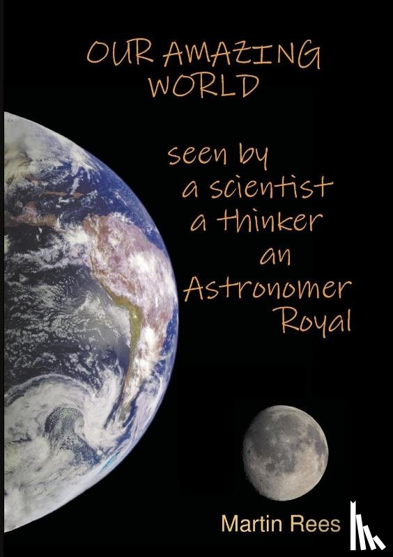 Rees, Lord Martin - Our amazing world Seen by a scientist, a thinker, an Astronomer Royal