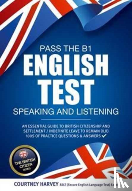 Harvey, Courtney, How2Become - Pass the B1 English Test: Speaking and Listening. An Essential Guide to British Citizenship/Indefinite Leave to Remain