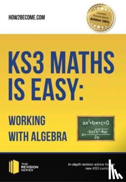 How2Become - KS3 Maths is Easy: Working with Algebra. Complete Guidance for the New KS3 Curriculum
