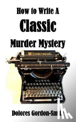 Gordon-Smith, Dolores - How To Write A Classic Murder Mystery