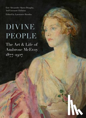 Erik Akers-Douglas, Lawrence Hendra - Divine People: the Art and Life of Ambrose Mcevoy (1877-1927)