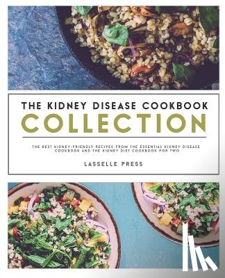 Press, Lasselle - Kidney Disease Cookbook Collection: The Best Kidney-Friendly Recipes From The Essential Kidney Disease Cookbook & The Kidney Diet Cookbook For Two
