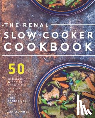 Press, Carrillo - Renal Slow Cooker Cookbook: 50 Delicious & Hearty Renal Diet Recipes That Practically Cook Themselves