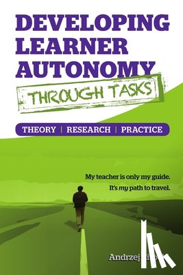 Cirocki, Andrzej - Developing Learner Autonomy Through Tasks - Theory, Research, Practice