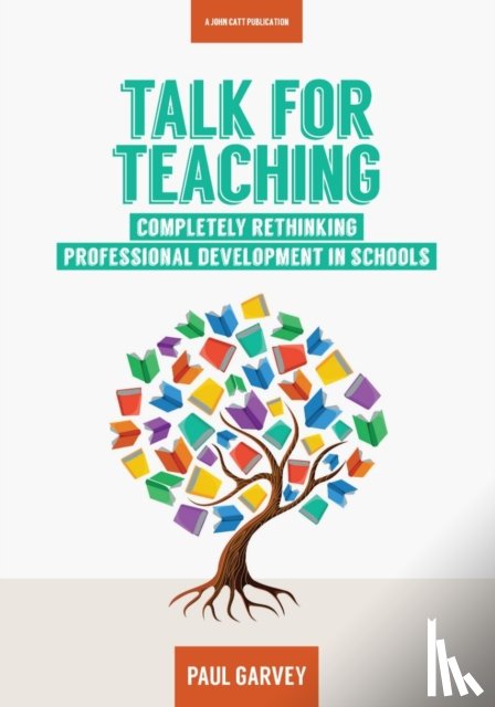 Garvey, Paul - Talk for Teaching: Rethinking Professional Development in Schools