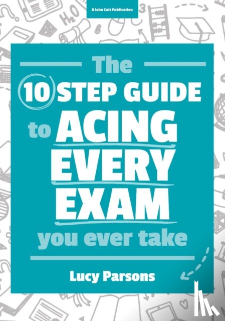 Parsons, Lucy - The Ten Step Guide to Acing Every Exam You Ever Take