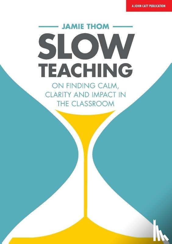 Thom, Jamie - Slow Teaching: On finding calm, clarity and impact in the classroom