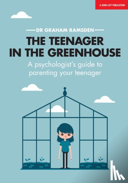Ramsden, Graham - The Teenager In The Greenhouse: A psychologist's guide to parenting your teenager