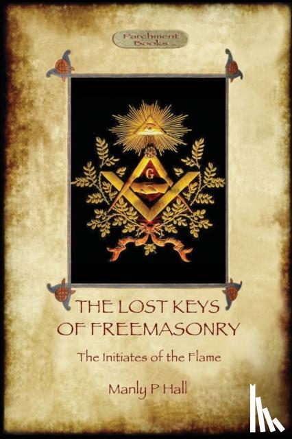 Hall, Manly P. - The Lost Keys of Freemasonry, and the Initiates of the Flame