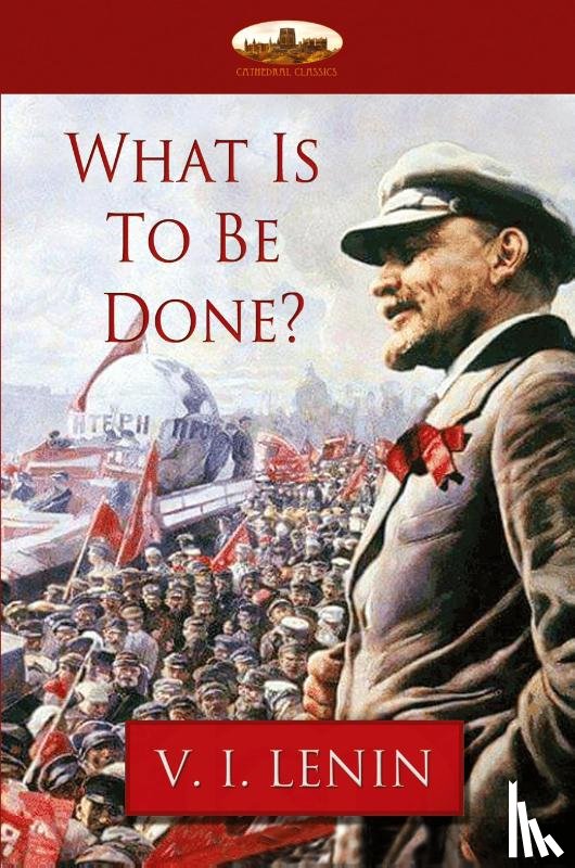 Lenin, Vladimir Ilich - What Is to Be Done?