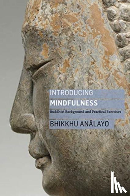 Analayo, Bhikkhu - Introducing Mindfulness: Buddhist Background and Practical Exercises
