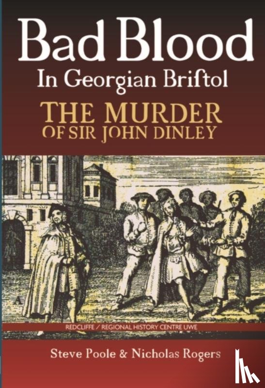 Poole, Steve - Bad Blood in Georgian Bristol. The Murder of Sir John Dineley