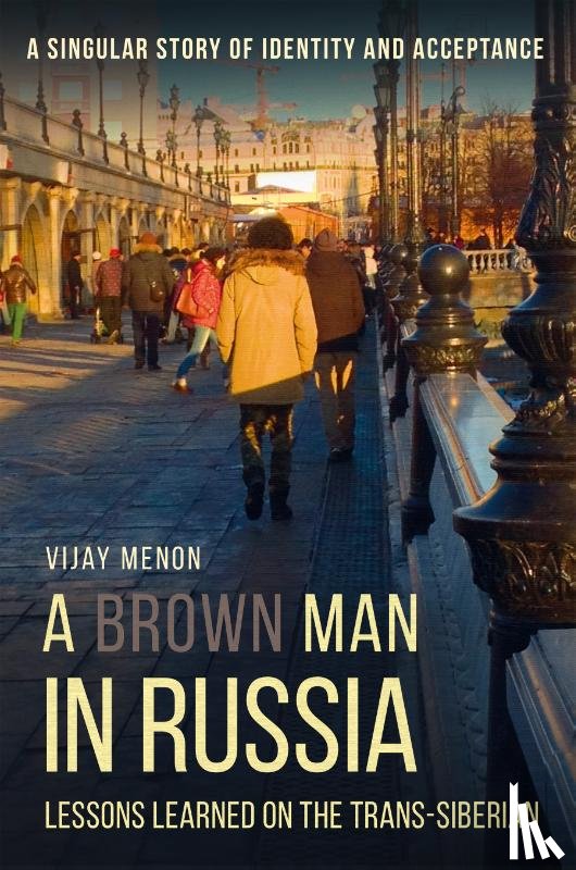 Menon, Vijay - A Brown Man in Russia - Lessons Learned on the Trans-Siberian