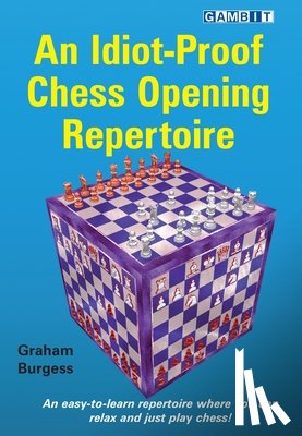Burgess, Graham - An Idiot-Proof Chess Opening Repertoire