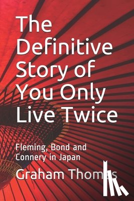Thomas, Graham - The Definitive Story Of You Only Live Twice: Fleming, Bond and Connery in Japan