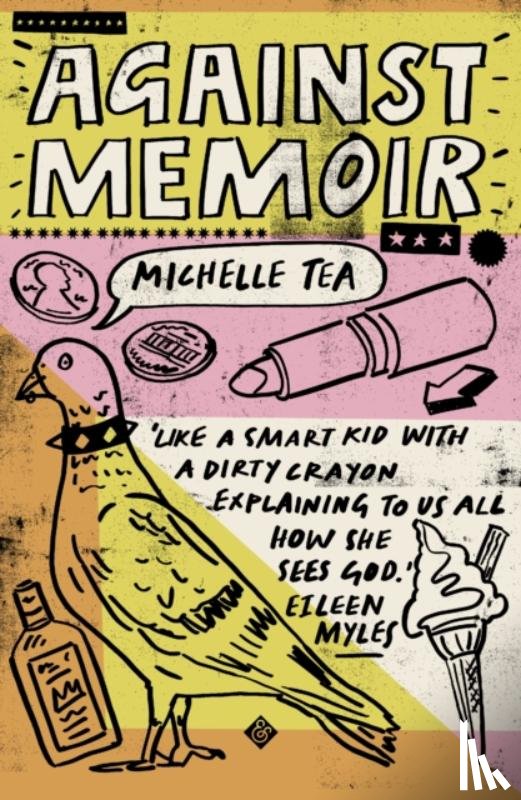 Tea, Michelle - Against Memoir
