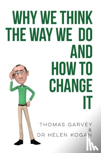 Garvey, Thomas, Kogan, Dr Helen - Why We Think The Way We Do And How To Change It