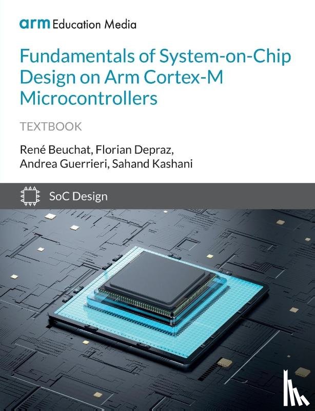 Beuchat, Rene, Guerrieri, Andrea, Kashani, Sahand - Fundamentals of System-on-Chip Design on Arm Cortex-M Microcontrollers
