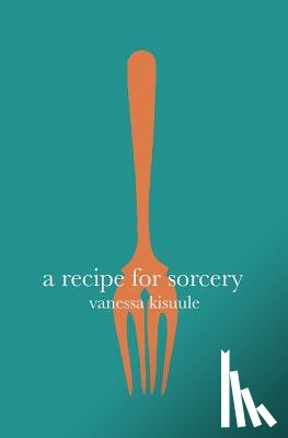 Kisuule, Vanessa - A Recipe for Sorcery