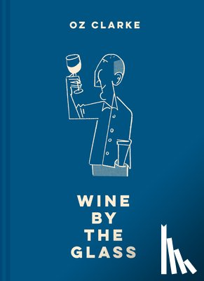 Clarke, Oz - Oz Clarke Wine by the Glass