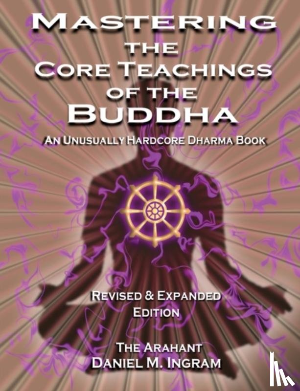 Ingram, Daniel - Mastering the Core Teachings of the Buddha