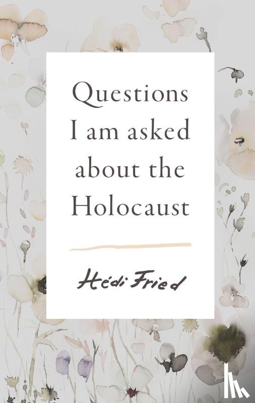 Fried, Hedi - Questions I Am Asked About the Holocaust