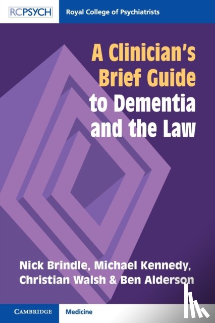 Brindle, Nick (Leeds and York Partnership NHS Foundation Trust), Kennedy, Michael (Switalskis Solicitors), Walsh, Christian (Leeds Beckett University), Alderson, Ben (Leeds and York Partnership NHS Foundation Trust) - A Clinician's Brief Guide to Dementia and the Law