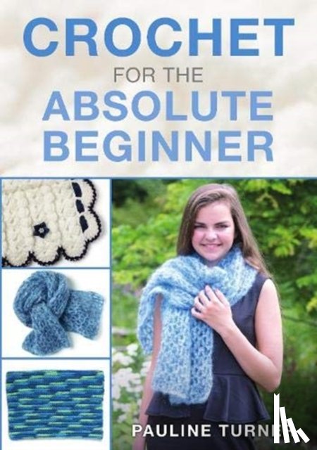 Turner, Pauline - Crochet for the Absolute Beginner