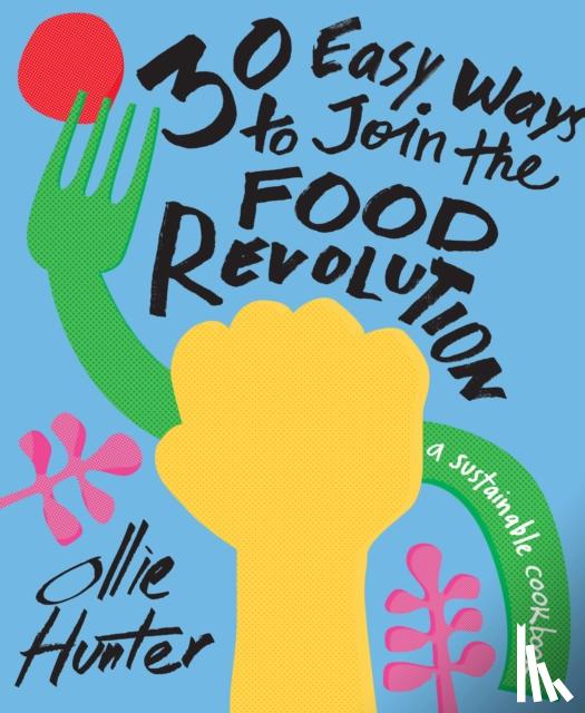Hunter, Ollie - 30 Easy Ways to Join the Food Revolution