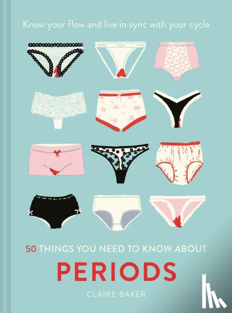 Baker, Claire - 50 Things You Need to Know About Periods