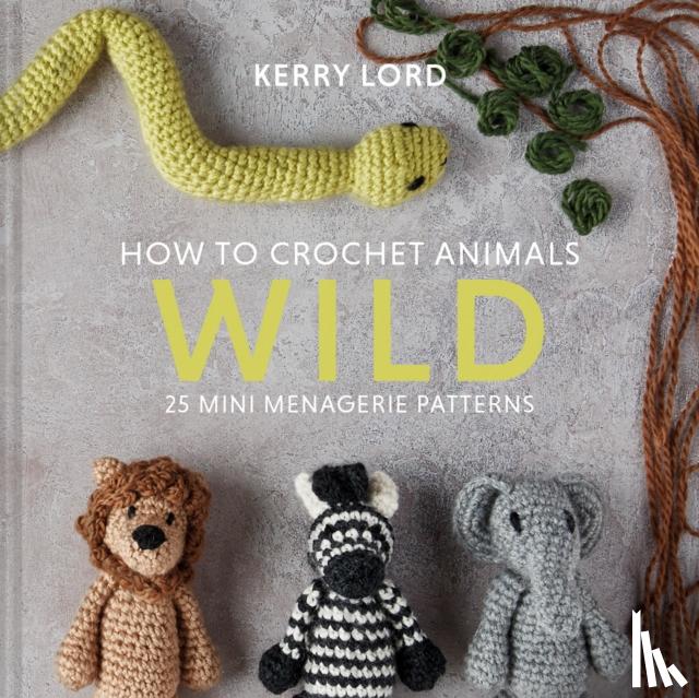 Lord, Kerry - How to Crochet Animals: Wild