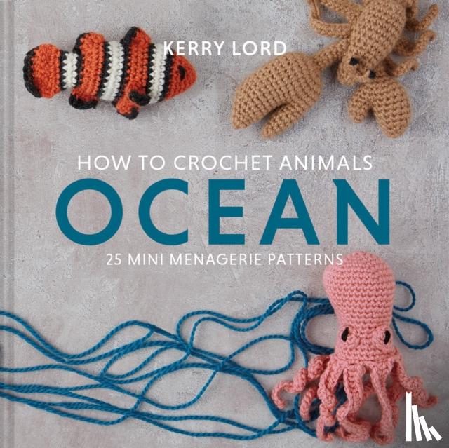 Lord, Kerry - How to Crochet Animals: Ocean
