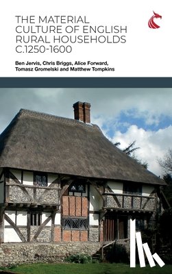 Jervis, Ben, Briggs, Chris, Forward, Alice - The Material Culture of English Rural Households c.1250-1600