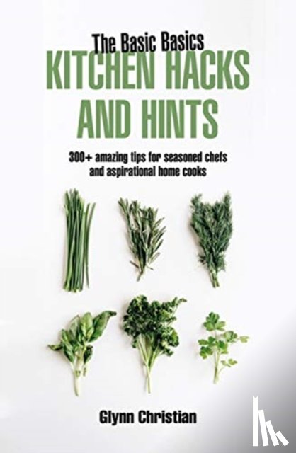 Christian, Glynn - The Basic Basics Kitchen Hacks and Hints