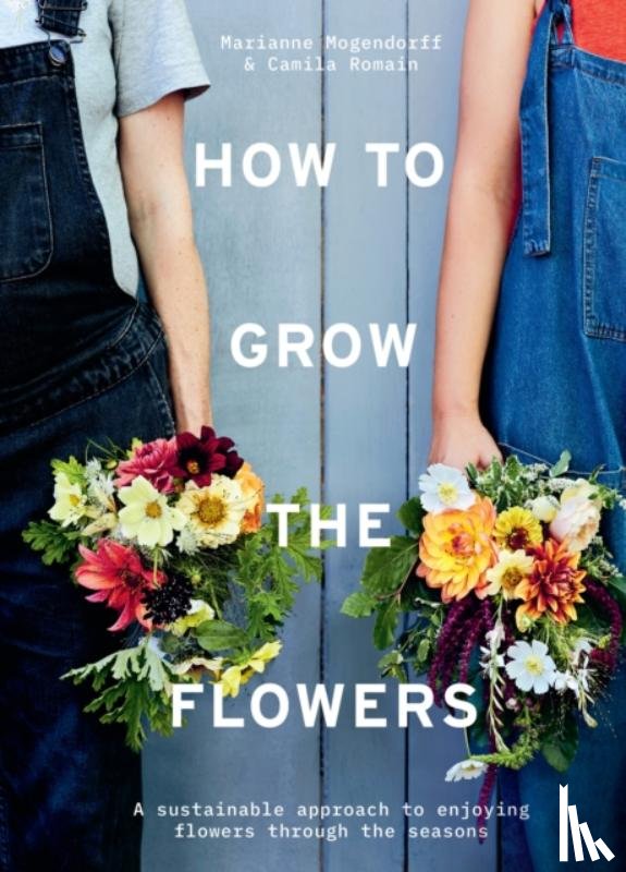 Romain, Camila, Mogendorff, Marianne - How to Grow the Flowers