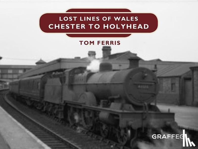 Ferris, Tom - Lost Lines of Wales: Chester to Holyhead