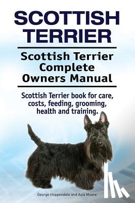 Moore, Asia - Scottish Terrier. Scottish Terrier Complete Owners Manual. Scottish Terrier book for care, costs, feeding, grooming, health and training.